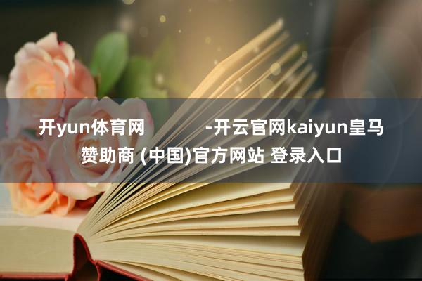 开yun体育网            -开云官网kaiyun皇马赞助商 (中国)官方网站 登录入口
