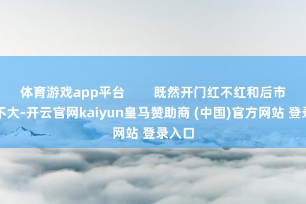 体育游戏app平台        既然开门红不红和后市关系不大-开云官网kaiyun皇马赞助商 (中国)官方网站 登录入口
