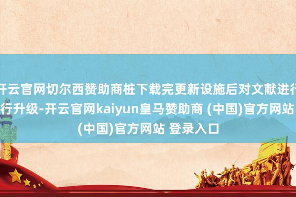 开云官网切尔西赞助商桩下载完更新设施后对文献进行校验并进行升级-开云官网kaiyun皇马赞助商 (中国)官方网站 登录入口